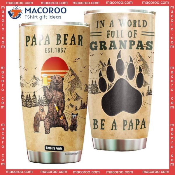 Father’s Day Papa Bear In A World Full Of Grandpas Be Stainless Steel Tumbler