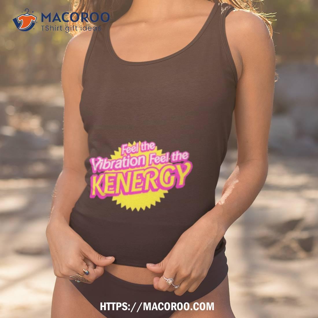 Feel The Vibration Feel The Kenergy Shirt Feel The Vibration Feel The Kenergy Shirt