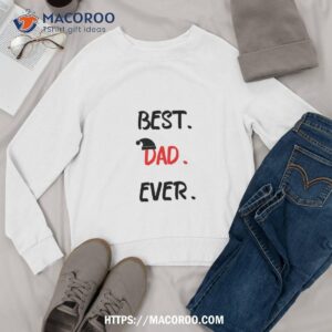 feelin good tees best dad ever gift for husband funny t shirt best christmas gifts for dad sweatshirt