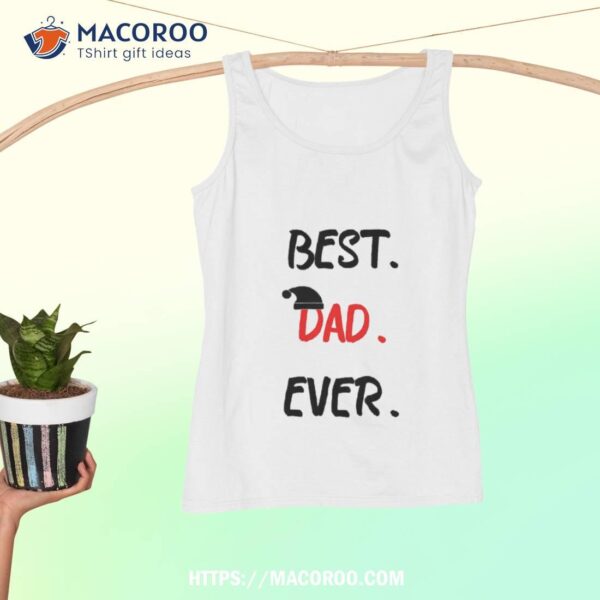 Feelin Good Tees Best Dad Ever Gift For Husband Funny T Shirt, Best Christmas Gifts For Dad