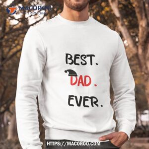 feelin good tees best dad ever gift for husband funny t shirt great christmas gifts for dad sweatshirt