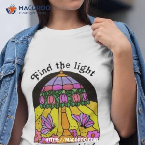 find the light in everything shirt tshirt