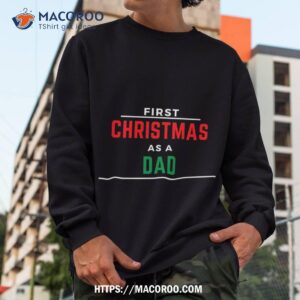 first christmas as a dad black shirt christmas presents for dad sweatshirt