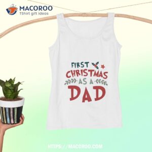 First Christmas As A Dad Funny Xmas Fathers Shirt, Christmas Gift Ideas For Dad