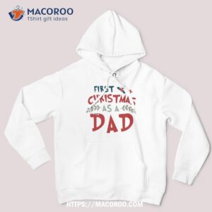 First Christmas As A Dad Funny Xmas Fathers Shirt, Christmas Gifts For Your Dad