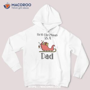 First Christmas As A Dad – Gift For Father Shirt, Christmas Gifts For Dad From Daughter