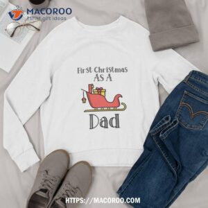 first christmas as a dad gift for father shirt christmas gifts for dad from daughter sweatshirt