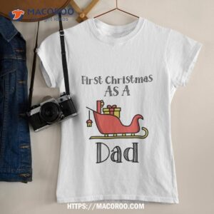 First Christmas As A Dad – Gift For Father Shirt, Christmas Gifts For Dad From Daughter
