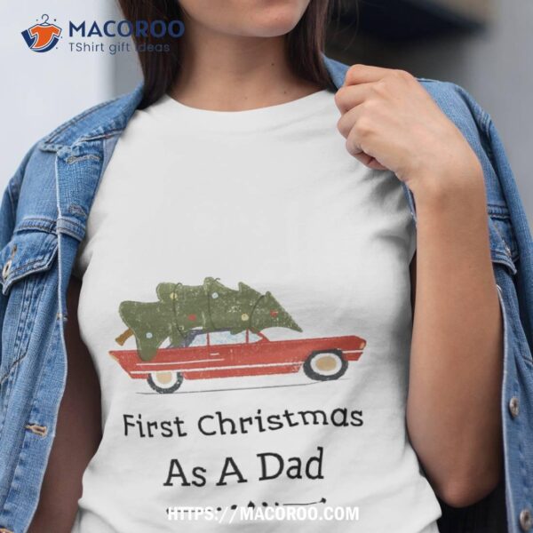 First Christmas As A Dad – Gift For Father Shirt, Father Daughter Christmas Gifts