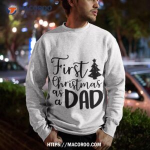 first christmas as a dad shirt christmas present ideas for dad sweatshirt