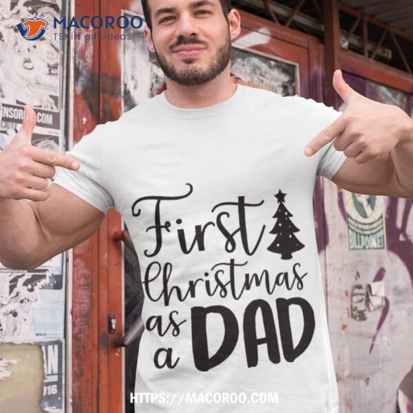 First Christmas As A Dad Shirt, Christmas Present Ideas For Dad