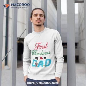 first christmas as a dad shirt gifts for dad christmas 2023 sweatshirt 1