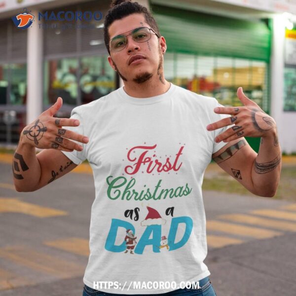 First Christmas As A Dad Shirt, Meaningful Christmas Gifts For Dad