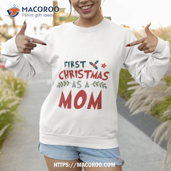 First Christmas As A Mom Funny Xmas Mothers Shirt, Best Christmas Gifts For New Moms