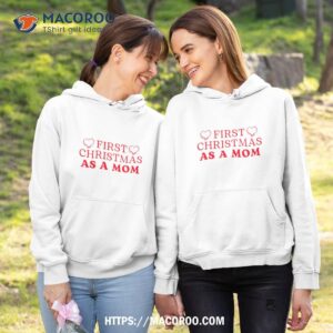 first christmas as a mom shirt christmas gifts for new moms hoodie 1