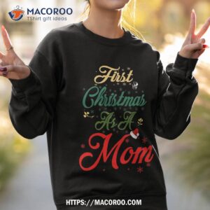 first christmas as a mom shirt cool gifts for mom for christmas sweatshirt 2