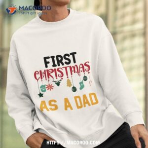 first christmas as dad for gift shirt christmas gifts for your dad sweatshirt
