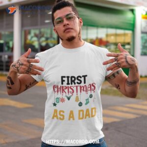 First Christmas As Dad , For Gift Shirt, Christmas Gifts For Your Dad