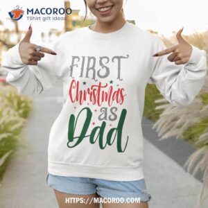 first christmas as dad shirt best xmas gifts for dad sweatshirt