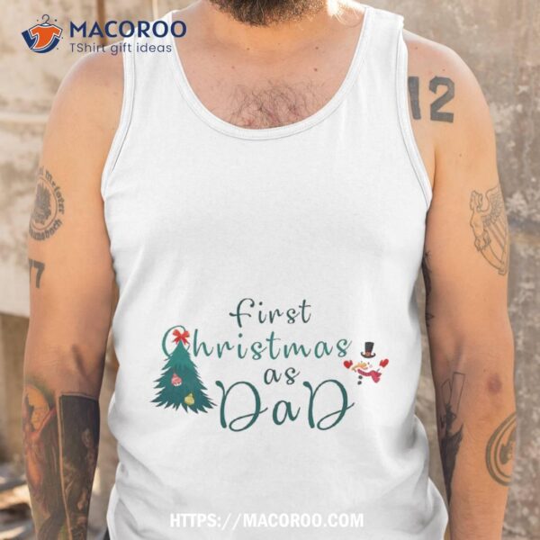 First Christmas As Dad Shirt, Best Xmas Gifts For Dad