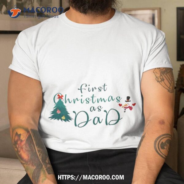 First Christmas As Dad Shirt, Best Xmas Gifts For Dad