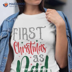 first christmas as dad shirt best xmas gifts for dad tshirt