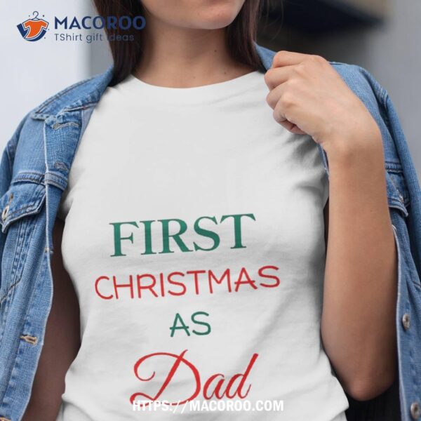 First Christmas As Dad Shirt, Xmas Gift Ideas For Dad