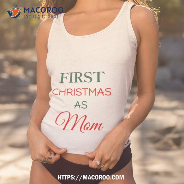 First Christmas As Mom Shirt, Best Christmas Gifts For Mom