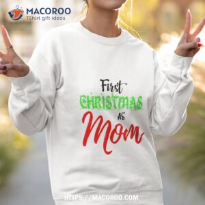 first christmas as mom shirt good christmas gifts for mom sweatshirt 2