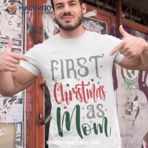 First Christmas As Mom Shirt, Special Christmas Gifts For Mom