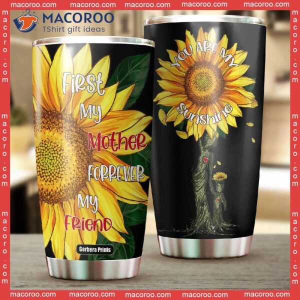 First My Mother Forever Friend Mother’s Day Sunflower Stainless Steel Tumbler