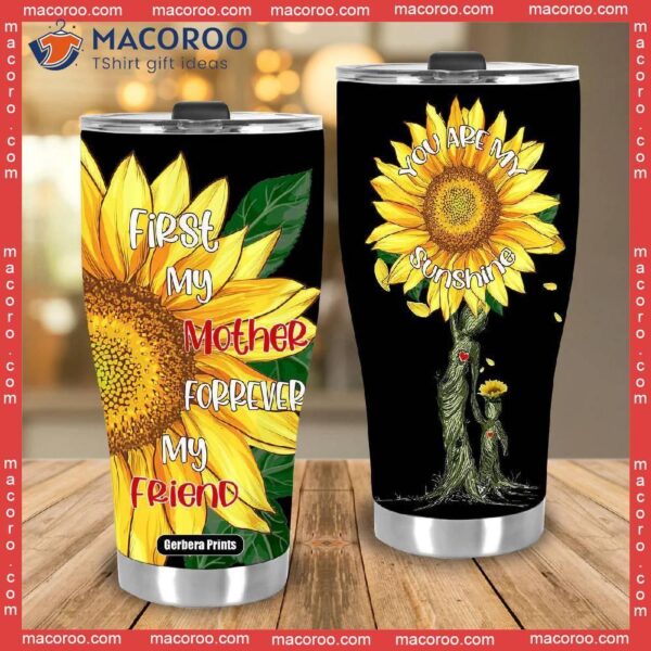 First My Mother Forever Friend Mother’s Day Sunflower Stainless Steel Tumbler