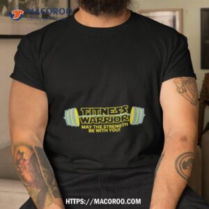 Fitness Warrior May The Strength Be With You Shirt