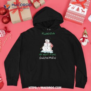 florida is not for snow funny novelty shirt snowman christmas gifts hoodie
