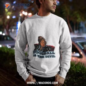 foosball is the devil shirt sweatshirt