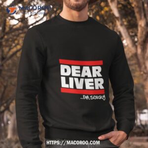 forgiato blow dear liver i m sorry shirt sweatshirt