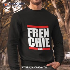 fren chie dad shirt sweatshirt