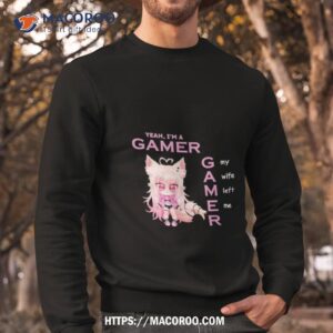 freya yeah i m a gamer my wife left me new shirt sweatshirt