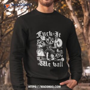 fuck it we ball human edition 2023 shirt sweatshirt