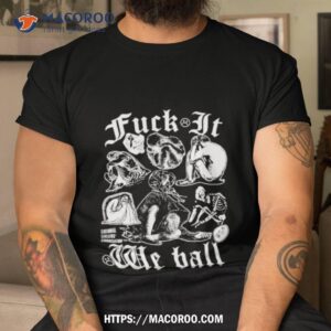 Fuck It We Ball Human Edition 2023 Shirt Fuck It We Ball Human Edition 2023 Shirt