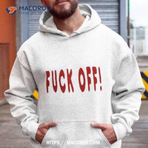 Fuck Off! Shirt