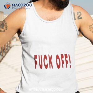 Fuck Off! Shirt 3 fuck off shirt tank top 3