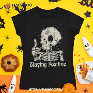 fun skull staying positive skeleton inspirational halloween shirt scary skull tshirt 1