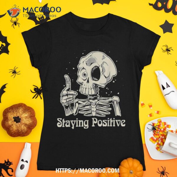 Fun Skull Staying Positive Skeleton Inspirational Halloween Shirt, Scary Skull
