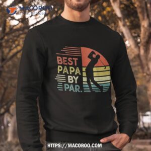 funny best papa by par father s day golf shirt grandpa gift for dad sweatshirt