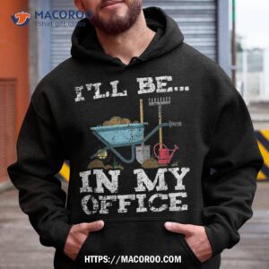 funny garden gardener shirts i ll be in my office cute father s day gifts hoodie