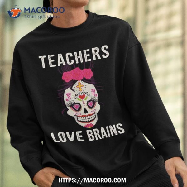 Funny Halloween Teachers Love Brains Sugar Skull For Shirt, Halloween Skull