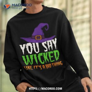 funny halloween witch tee cause being wicked is a good thing sweatshirt