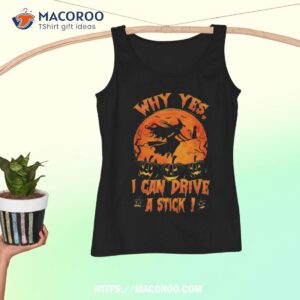 funny halloween witch why yes actually i can drive a stick shirt tank top