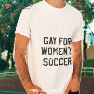 gay for women s soccer shirt tshirt